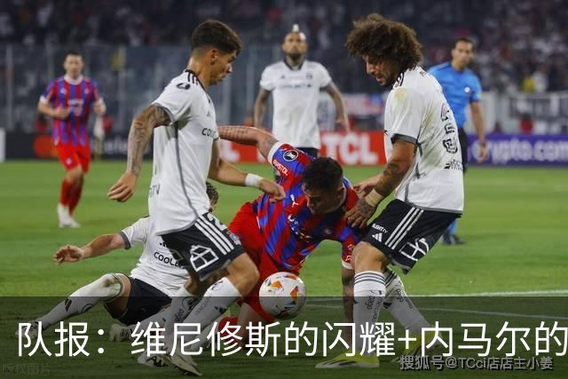 队报：维尼修斯的闪耀+内马尔的低调，巴西队向决赛发起冲击