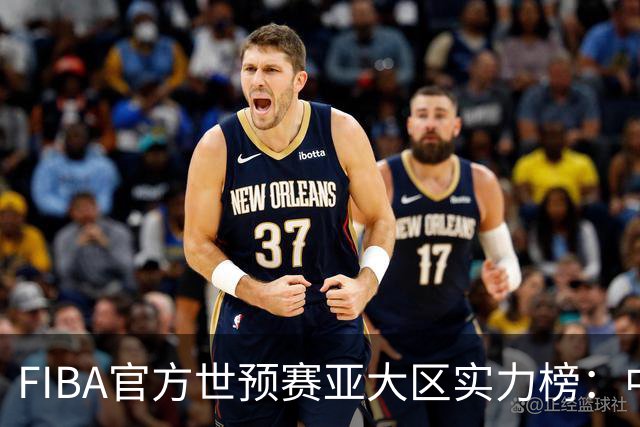 FIBA官方世预赛亚大区实力榜：中国男篮第2杨瀚森登海报 日本第6